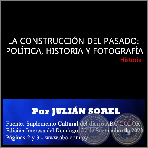 LA CONSTRUCCIÓN DEL PASADO: POLÍTICA, HISTORIA Y FOTOGRAFÍA - Por JULIÁN SOREL - Domingo, 27 de Septiembre de 2020